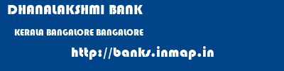 DHANALAKSHMI BANK  KERALA BANGALORE BANGALORE   banks information 